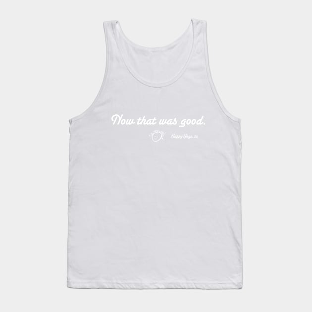 Now that was good. (white print) Tank Top by ConstellationPublishing